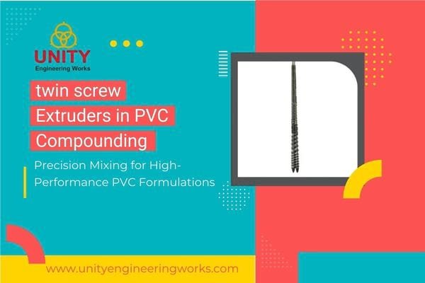 The Role of twin screw Extruders in PVC Compounding: A Complete Technical Guide